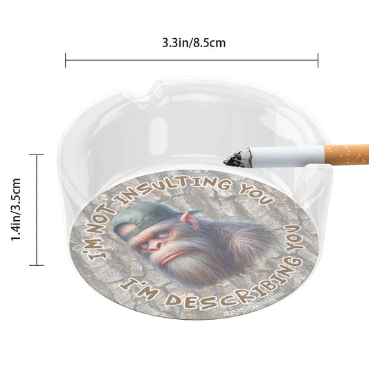 3 .3" Round, Lead Free Glass Ashtray - Bigfoot, Sasquatch "I'm not insulting you..."