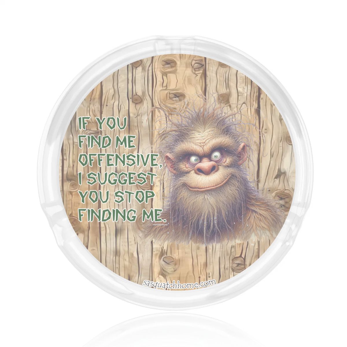 3 .3" Round, Lead Free Glass Ashtray, Bigfoot, Sasquatch "If you find me..."