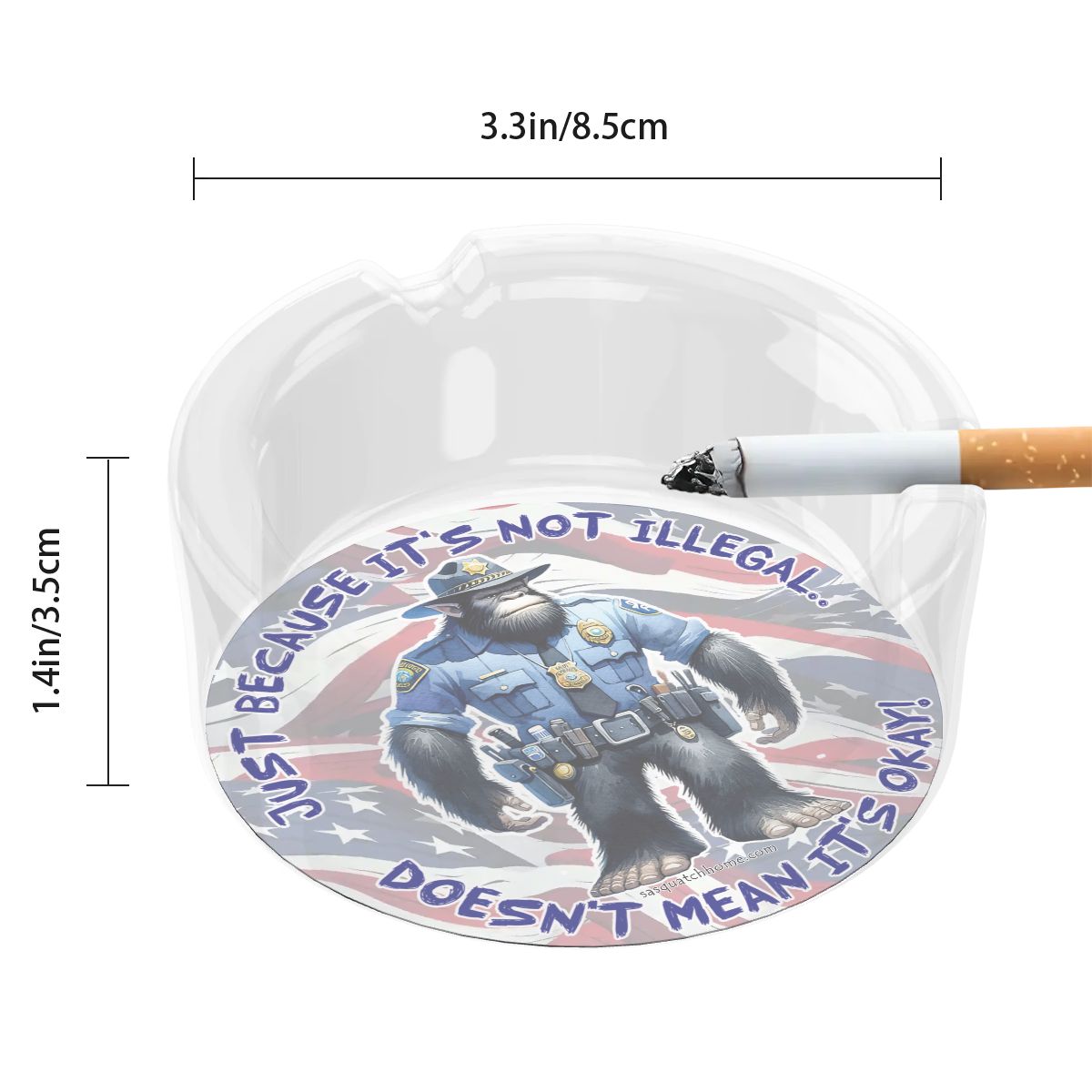 3 .3" Round, Lead Free Glass Ashtray - Bigfoot Sasquatch Cop, "Just because it's...."