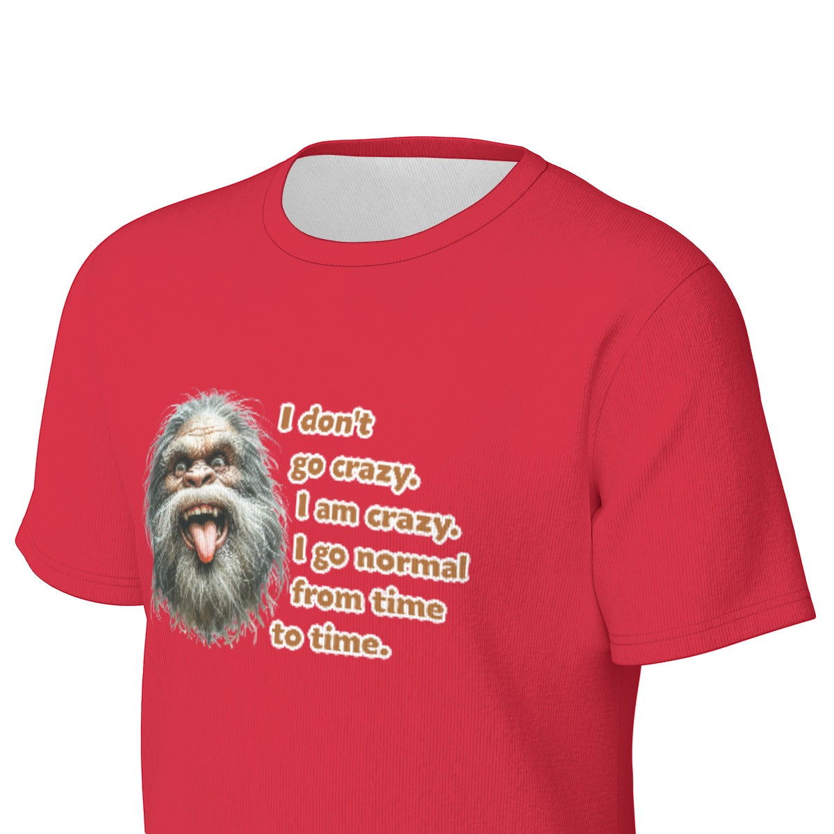 Bigfoot / Sasquatch "I don't go crazy..", O Neck Cotton T Shirt