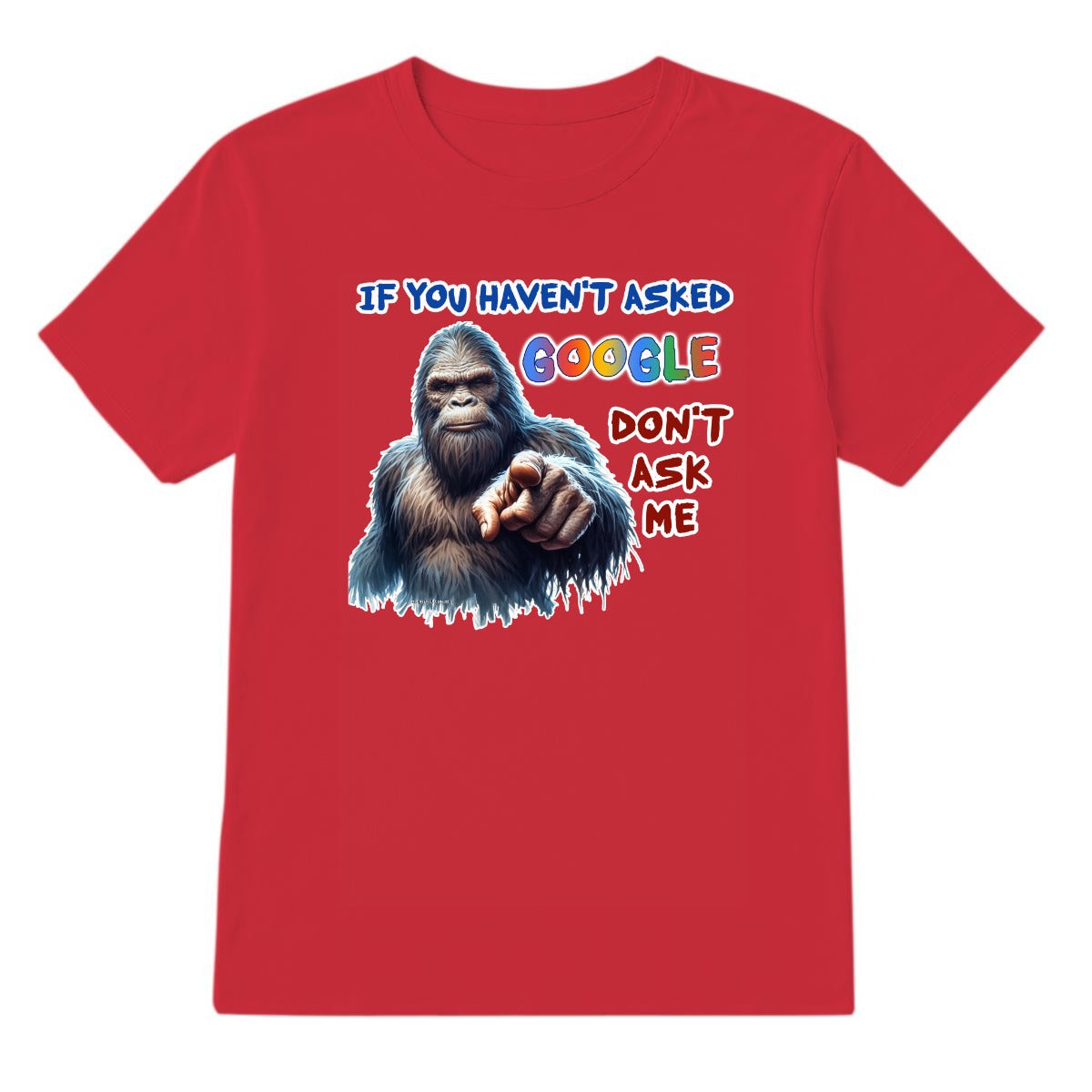 Bigfoot, Sasquatch, "If you haven't asked Google,,", Adult Gildan 5000 T Shirt