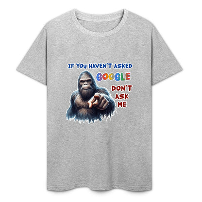 "If you haven't asked Google..", Bigfoot, Sasquatch, Unisex Cotton T-Shirt FRONT PRINT