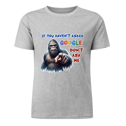 "If you haven't asked Google..", Bigfoot, Sasquatch, Unisex Cotton T-Shirt FRONT PRINT