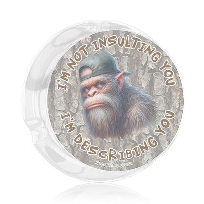 3 .3" Round, Lead Free Glass Ashtray - Bigfoot, Sasquatch "I'm not insulting you..."