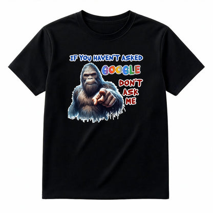 Bigfoot, Sasquatch, "If you haven't asked Google,,", Adult Gildan 5000 T Shirt