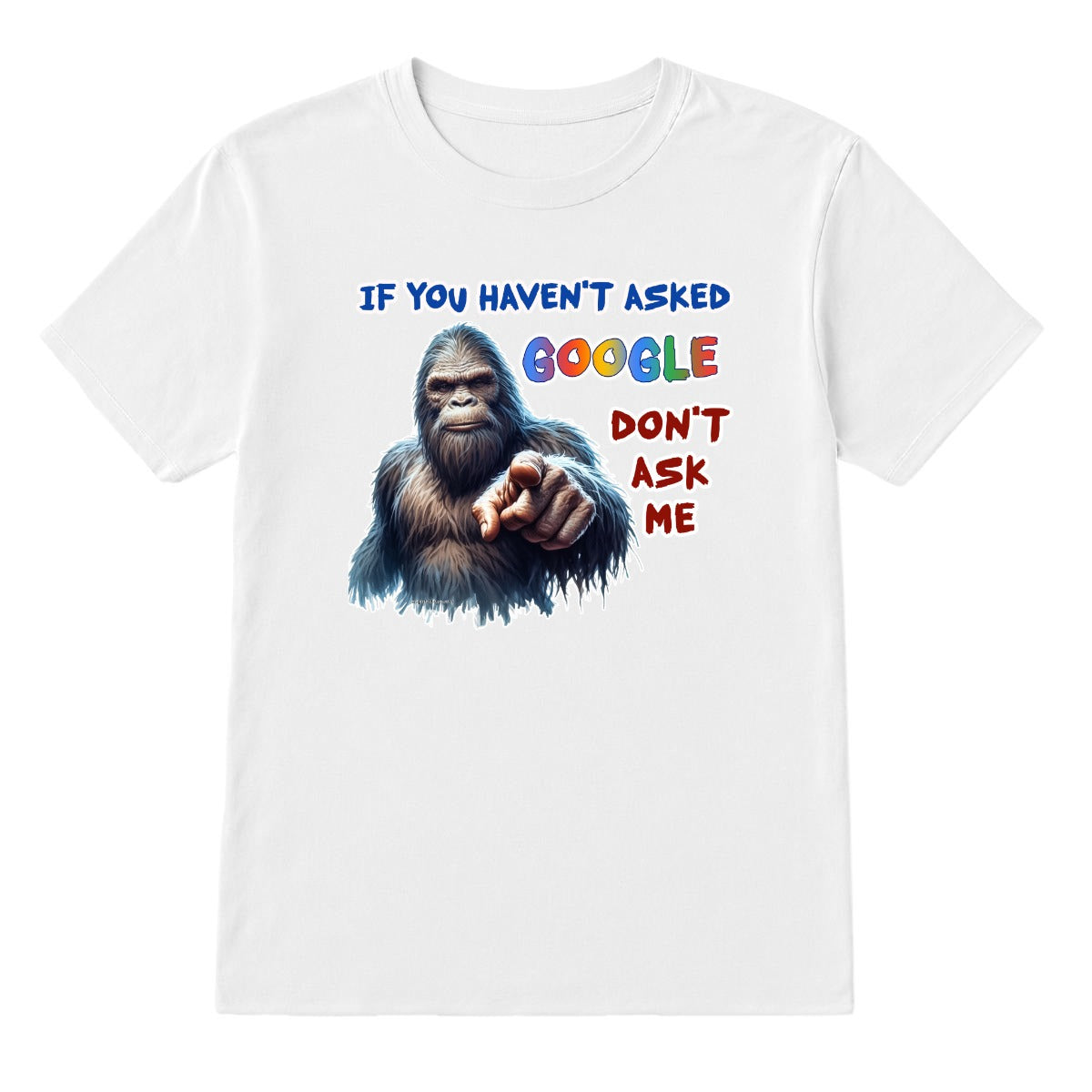 Bigfoot, Sasquatch, "If you haven't asked Google,,", Adult Gildan 5000 T Shirt