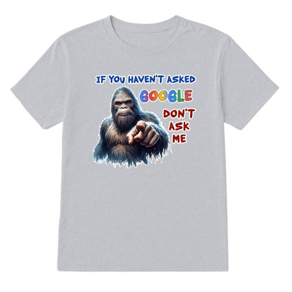 Bigfoot, Sasquatch, "If you haven't asked Google,,", Adult Gildan 5000 T Shirt
