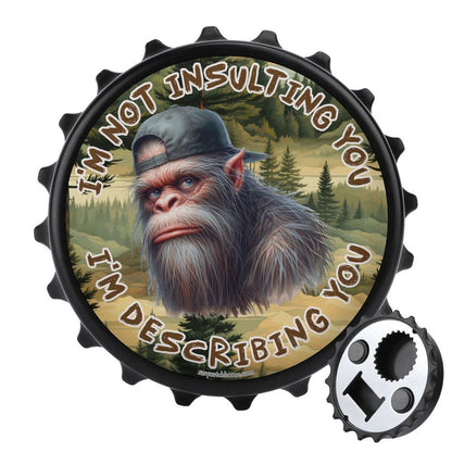 Bigfoot Sasquatch "I'm not insulting..", 3” Magnetic Can Opener / Coaster / Fridge Decor