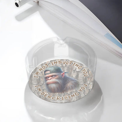 3 .3" Round, Lead Free Glass Ashtray - Bigfoot, Sasquatch "I'm not insulting you..."