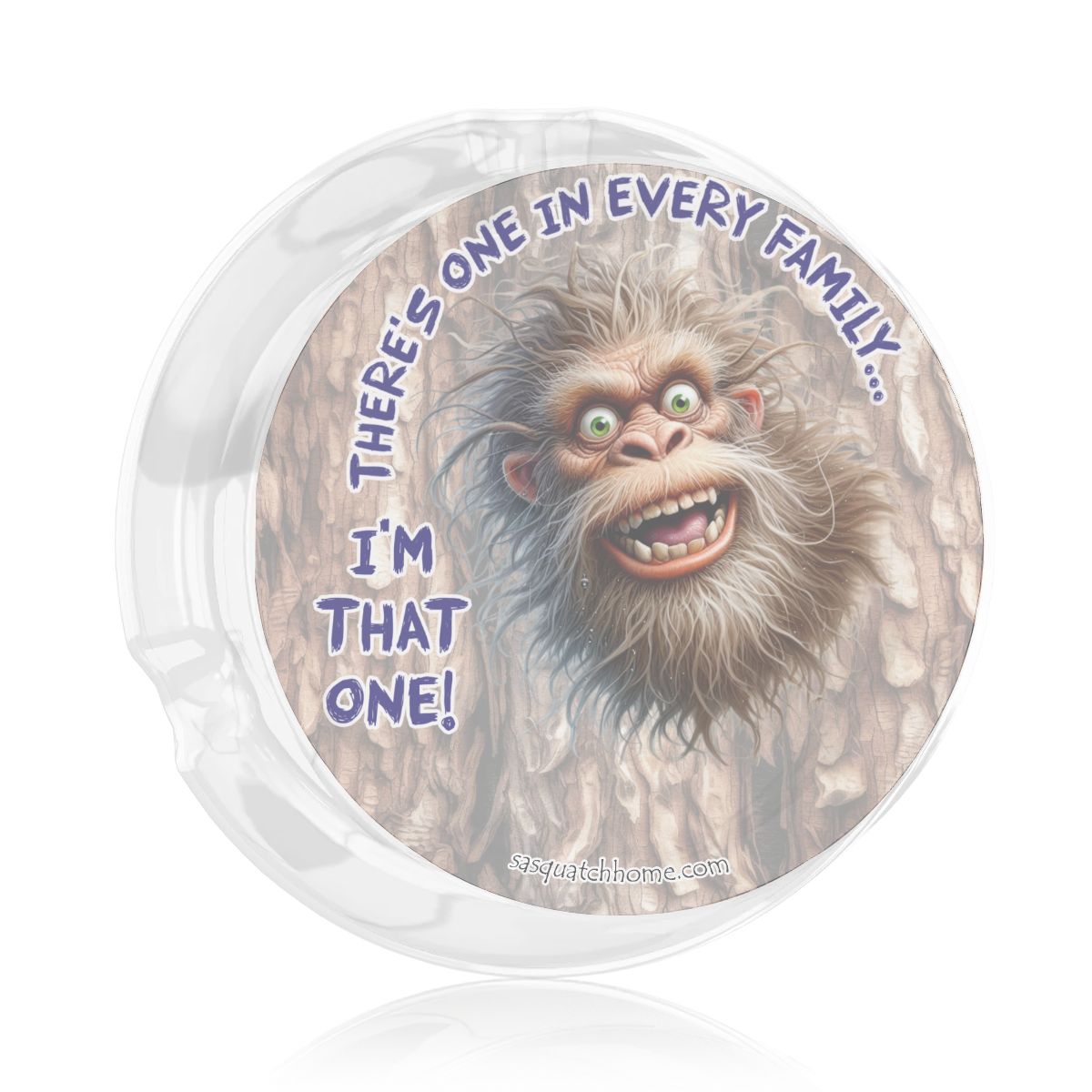 3 .3" Round, Lead Free Glass Ashtray - Bigfoot, Sasquatch "There's One In Every Family"
