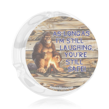 3 .3" Round, Lead Free Glass Ashtray - Bigfoot, Sasquatch "As long as I'm..."