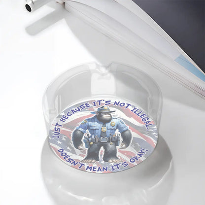3 .3" Round, Lead Free Glass Ashtray - Bigfoot Sasquatch Cop, "Just because it's...."