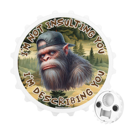 Bigfoot Sasquatch "I'm not insulting..", 3” Magnetic Can Opener / Coaster / Fridge Decor