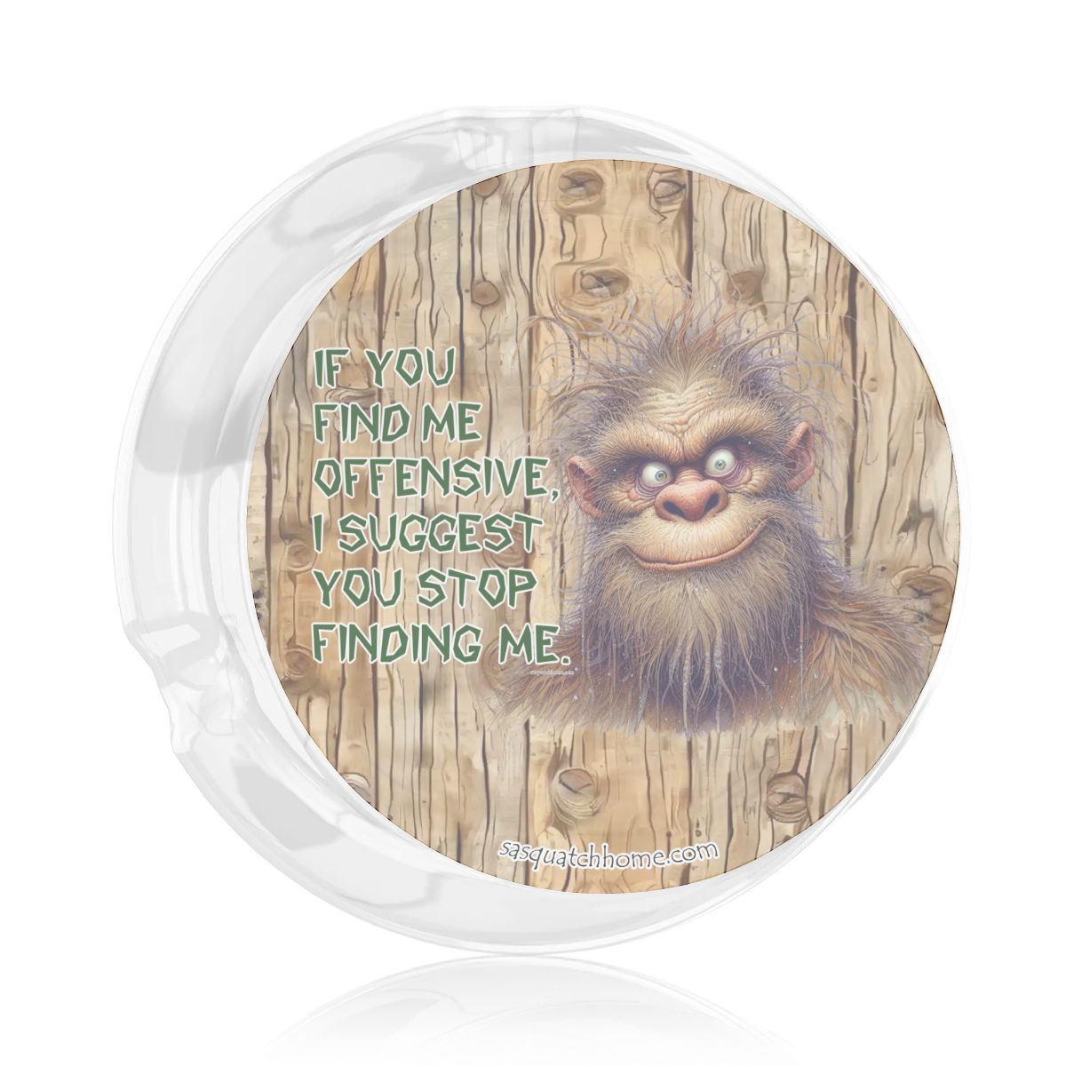 3 .3" Round, Lead Free Glass Ashtray, Bigfoot, Sasquatch "If you find me..."