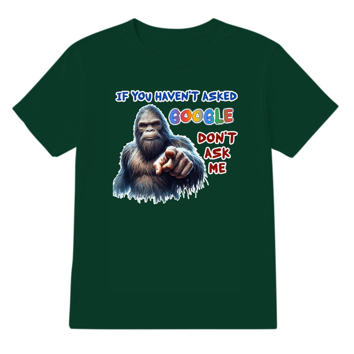 Bigfoot, Sasquatch, "If you haven't asked Google,,", Adult Gildan 5000 T Shirt