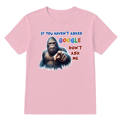 Bigfoot, Sasquatch, "If you haven't asked Google,,", Adult Gildan 5000 T Shirt