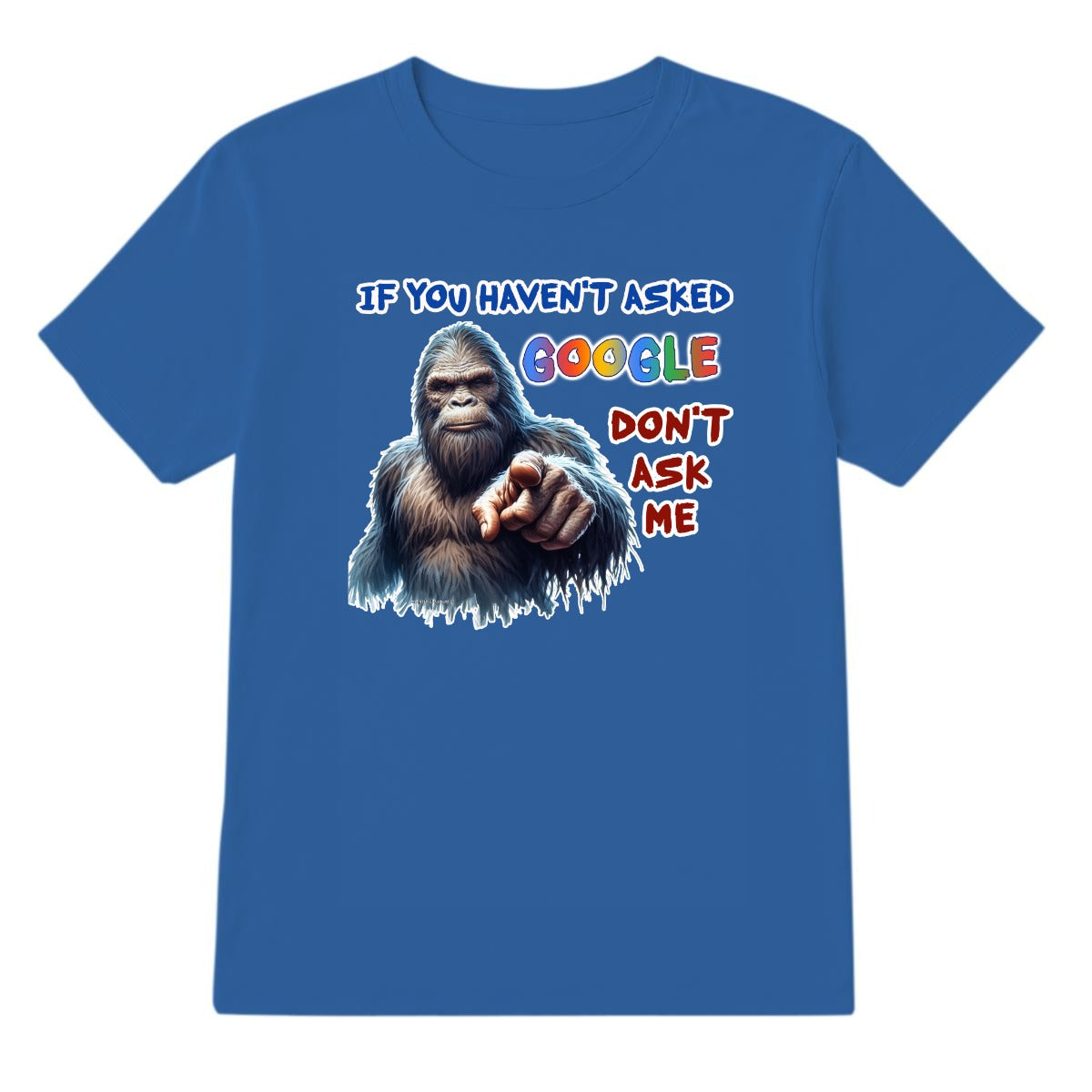 Bigfoot, Sasquatch, "If you haven't asked Google,,", Adult Gildan 5000 T Shirt